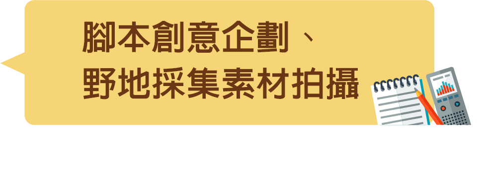 腳本創意企劃、野地採集素材拍攝